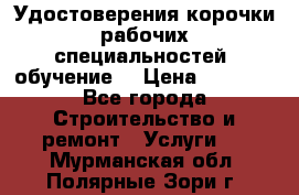 Удостоверения корочки рабочих специальностей (обучение) › Цена ­ 2 500 - Все города Строительство и ремонт » Услуги   . Мурманская обл.,Полярные Зори г.